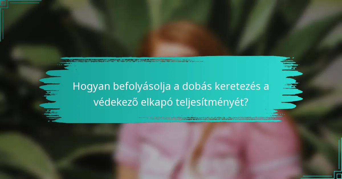 Hogyan befolyásolja a dobás keretezés a védekező elkapó teljesítményét?