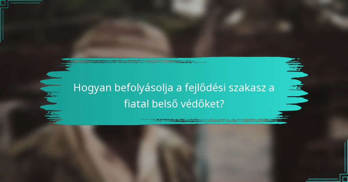 Hogyan befolyásolja a fejlődési szakasz a fiatal belső védőket?
