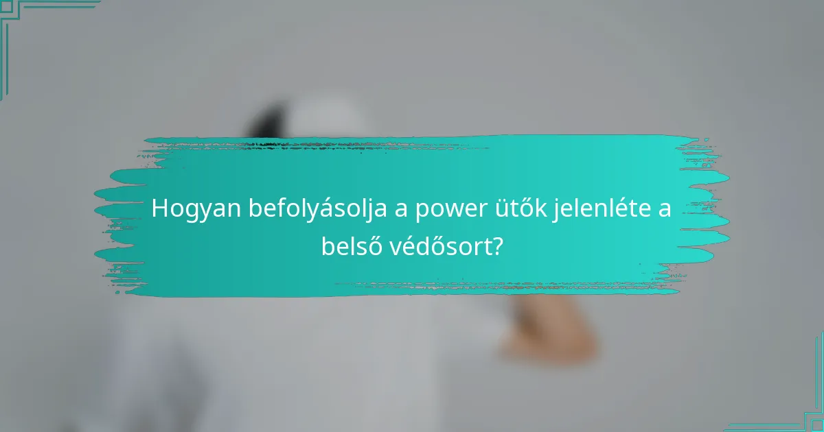 Hogyan befolyásolja a power ütők jelenléte a belső védősort?