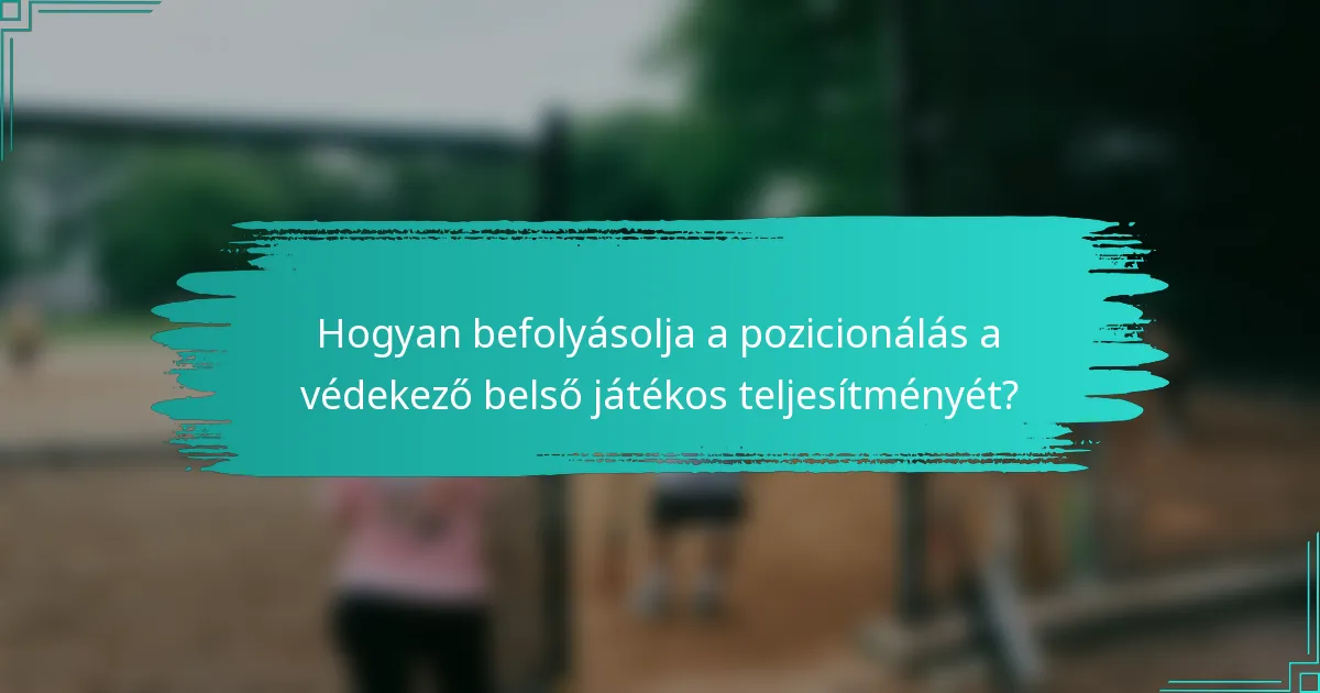 Hogyan befolyásolja a pozicionálás a védekező belső játékos teljesítményét?