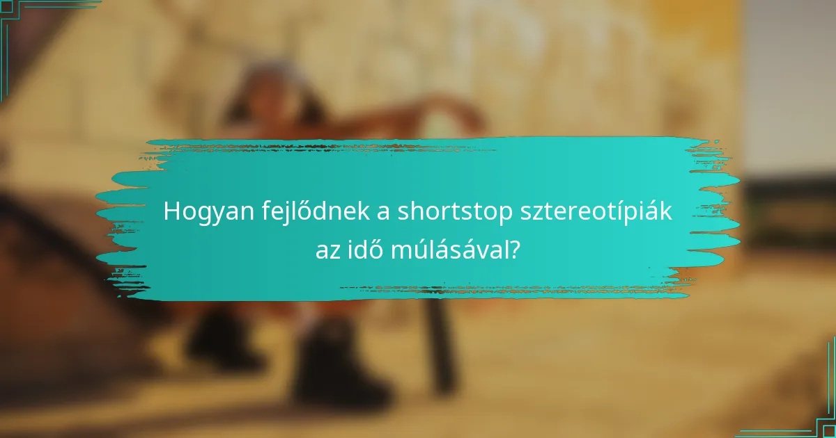 Hogyan fejlődnek a shortstop sztereotípiák az idő múlásával?