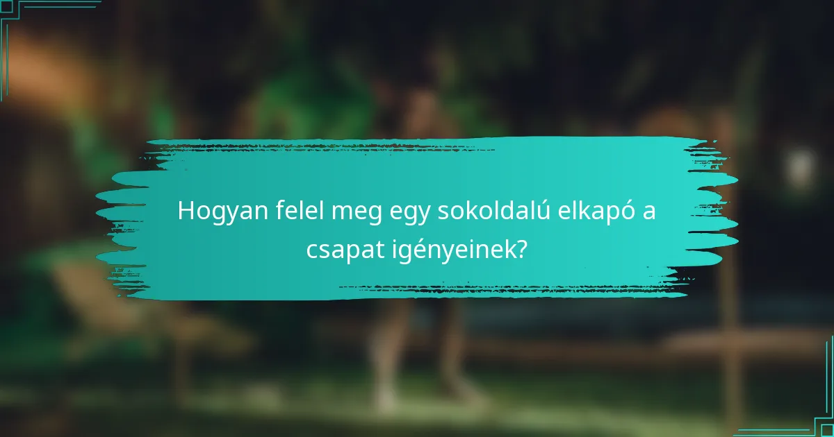 Hogyan felel meg egy sokoldalú elkapó a csapat igényeinek?