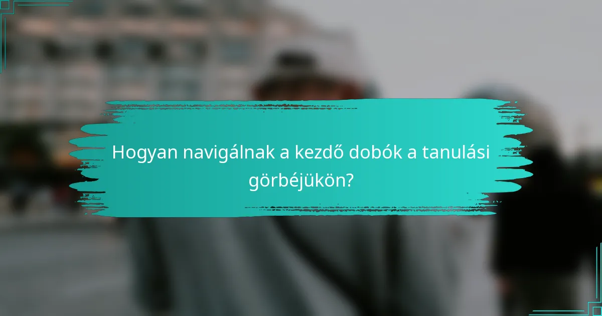 Hogyan navigálnak a kezdő dobók a tanulási görbéjükön?