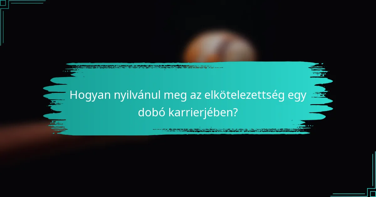 Hogyan nyilvánul meg az elkötelezettség egy dobó karrierjében?