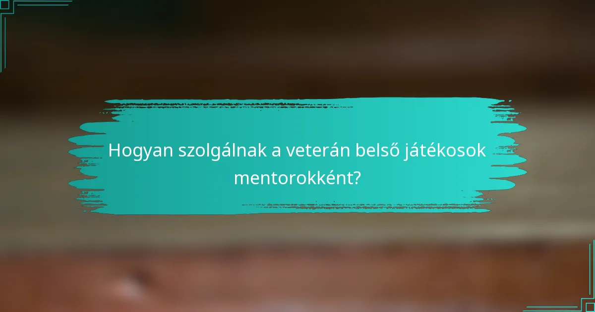 Hogyan szolgálnak a veterán belső játékosok mentorokként?