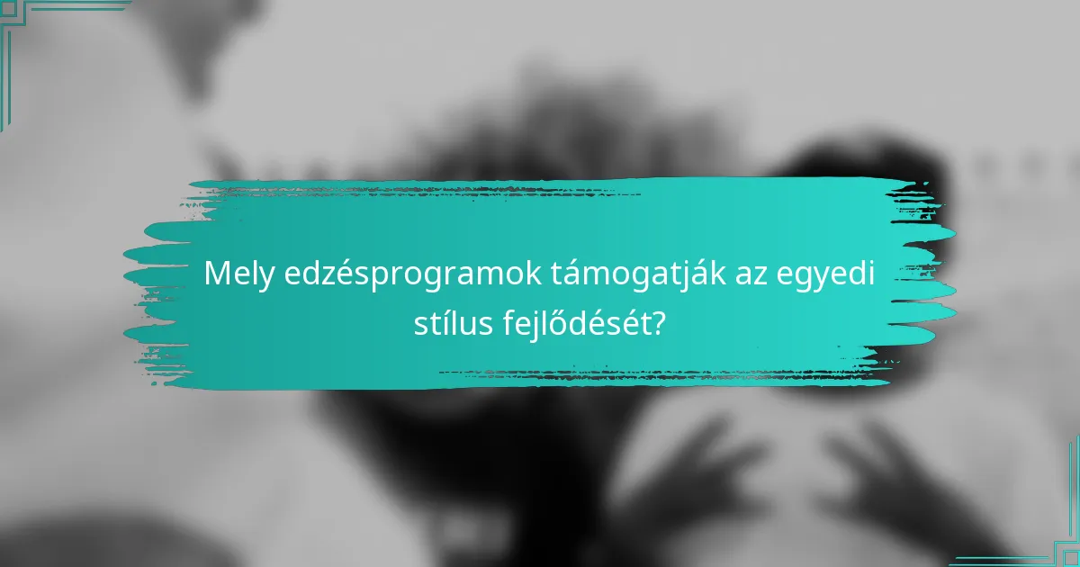 Mely edzésprogramok támogatják az egyedi stílus fejlődését?