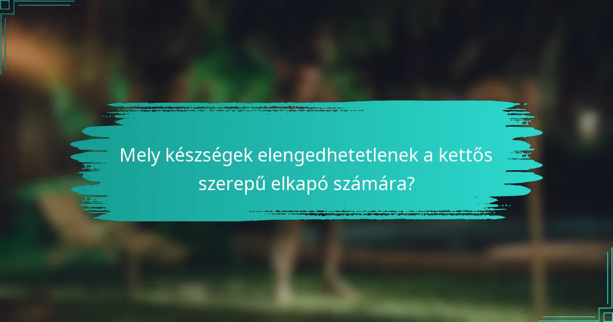 Mely készségek elengedhetetlenek a kettős szerepű elkapó számára?