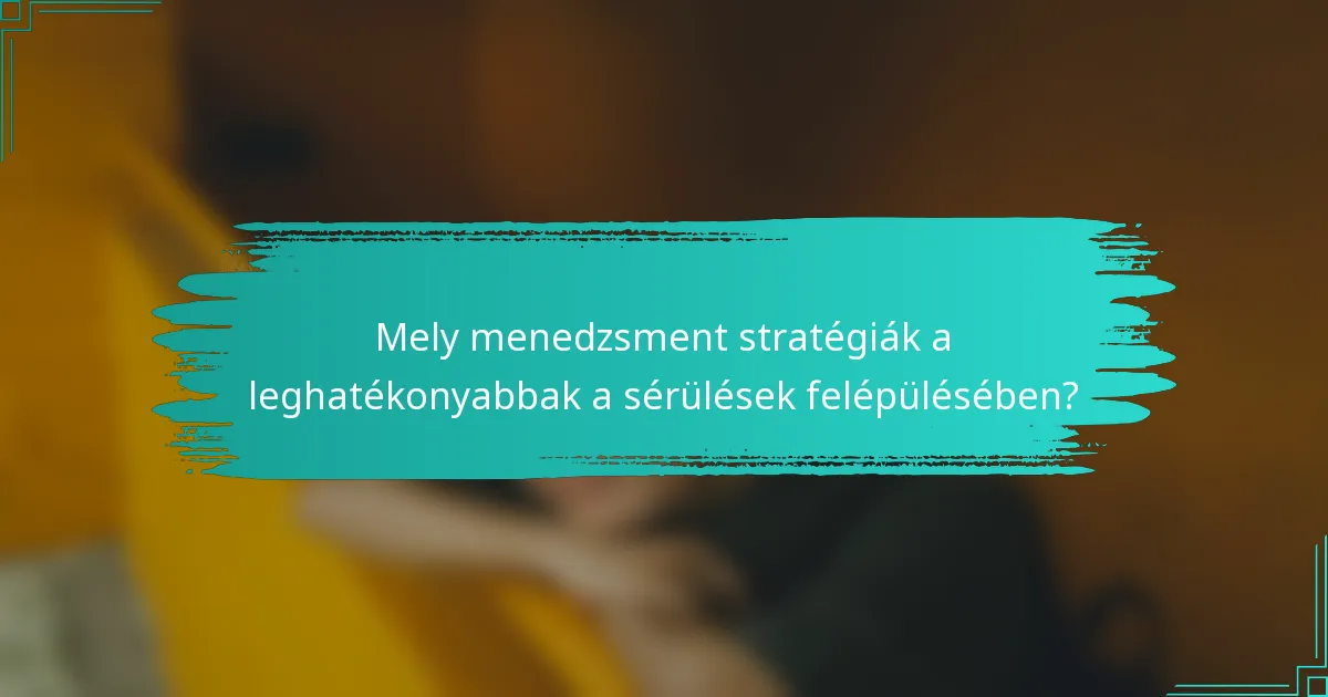 Mely menedzsment stratégiák a leghatékonyabbak a sérülések felépülésében?
