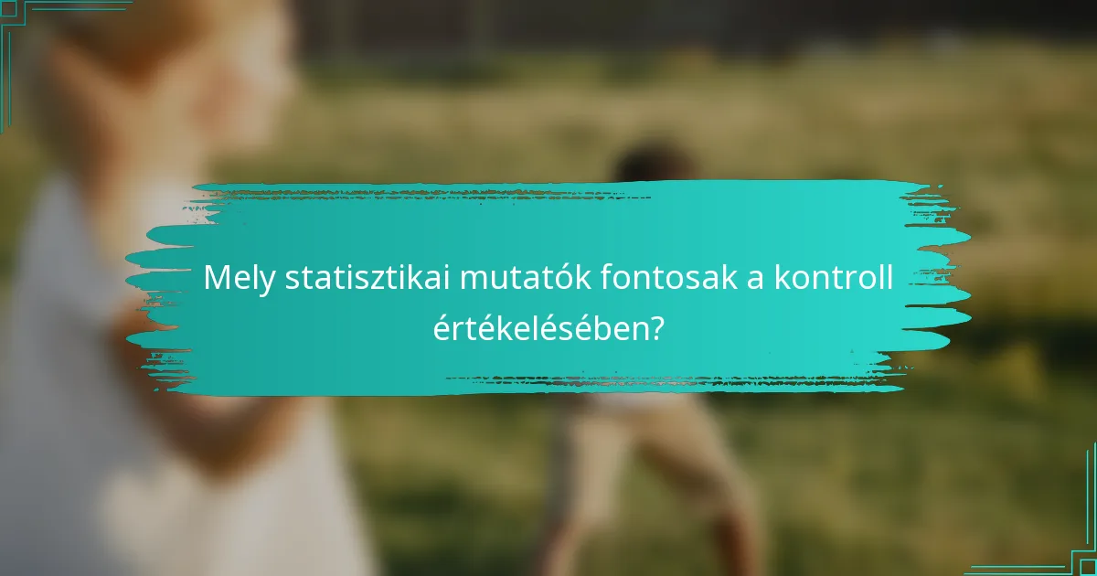 Mely statisztikai mutatók fontosak a kontroll értékelésében?