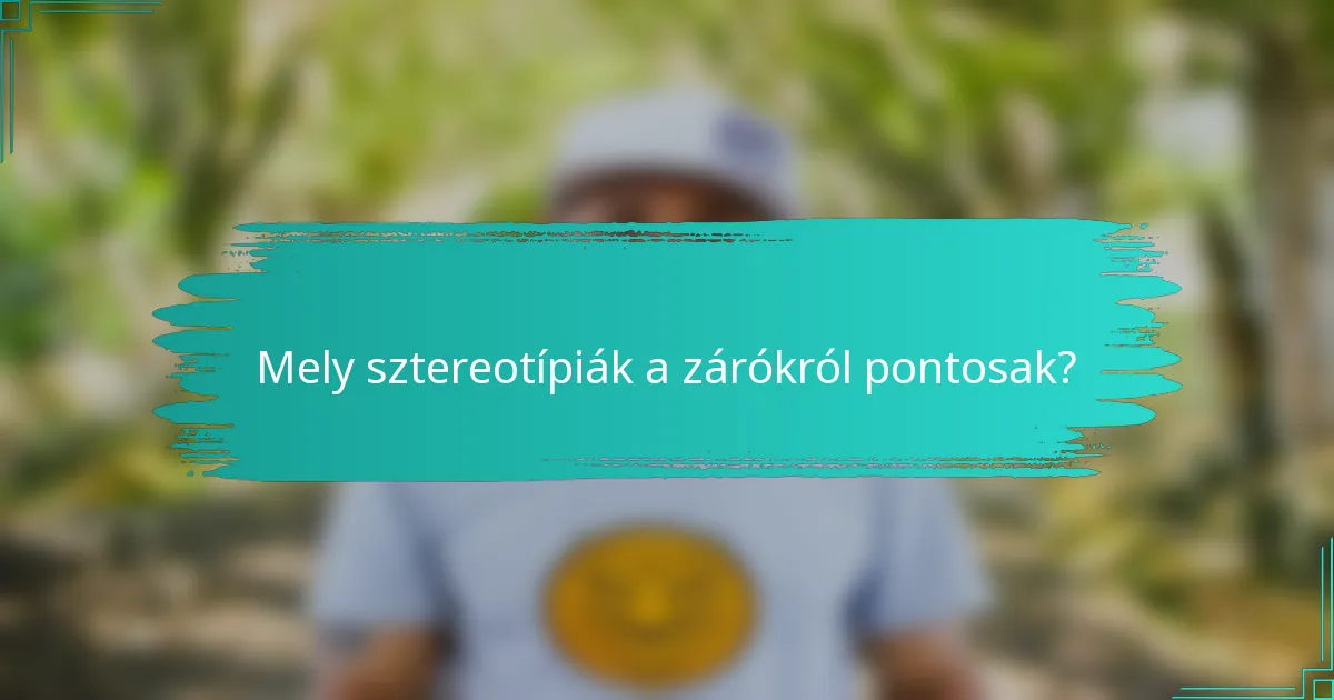 Mely sztereotípiák a zárókról pontosak?