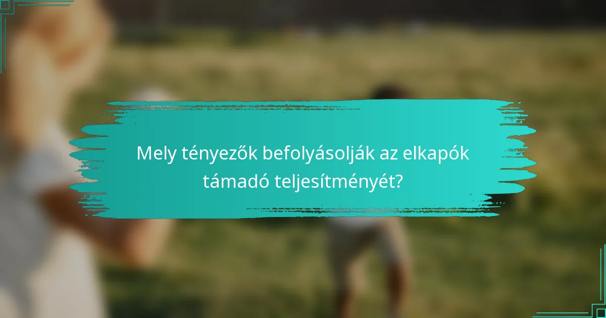 Mely tényezők befolyásolják az elkapók támadó teljesítményét?