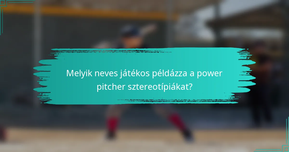 Melyik neves játékos példázza a power pitcher sztereotípiákat?