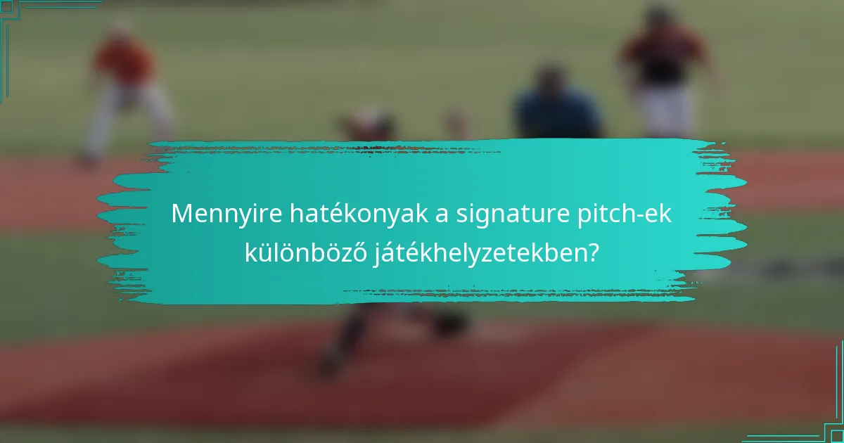 Mennyire hatékonyak a signature pitch-ek különböző játékhelyzetekben?