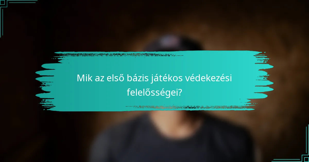 Mik az első bázis játékos védekezési felelősségei?