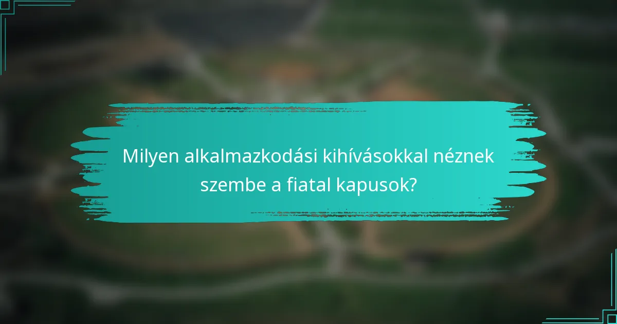 Milyen alkalmazkodási kihívásokkal néznek szembe a fiatal kapusok?
