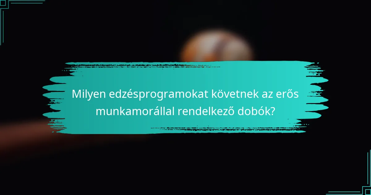 Milyen edzésprogramokat követnek az erős munkamorállal rendelkező dobók?