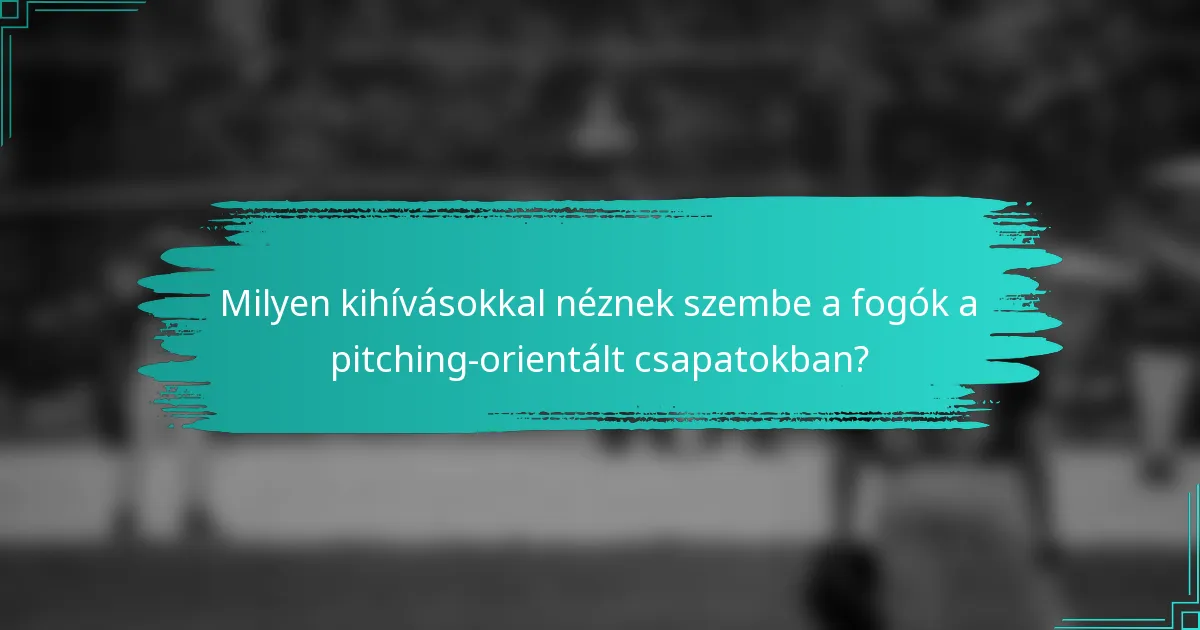 Milyen kihívásokkal néznek szembe a fogók a pitching-orientált csapatokban?