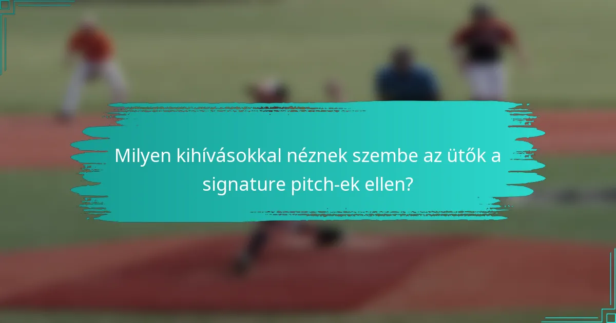 Milyen kihívásokkal néznek szembe az ütők a signature pitch-ek ellen?