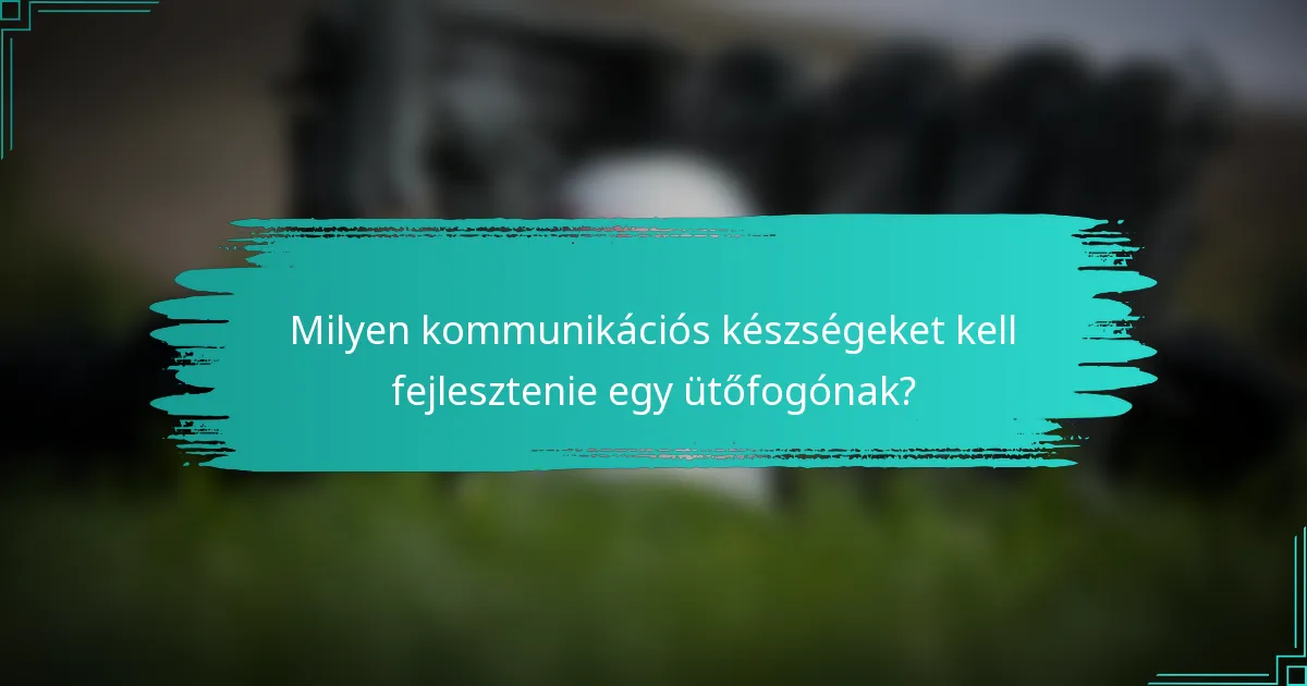 Milyen kommunikációs készségeket kell fejlesztenie egy ütőfogónak?