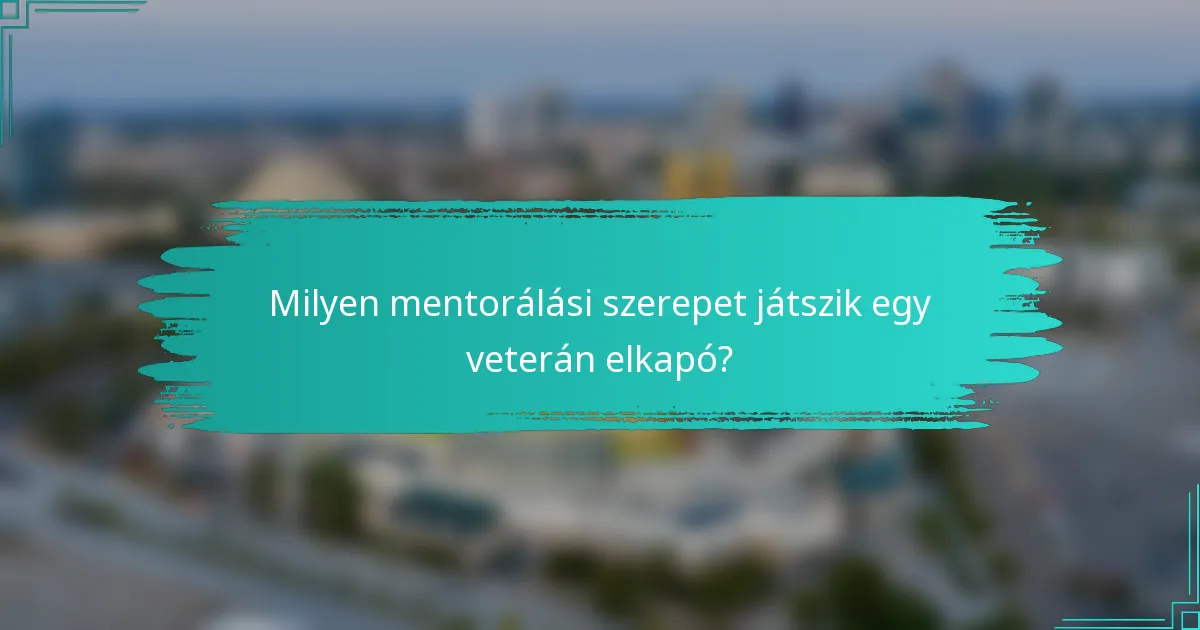 Milyen mentorálási szerepet játszik egy veterán elkapó?