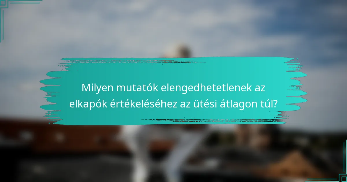 Milyen mutatók elengedhetetlenek az elkapók értékeléséhez az ütési átlagon túl?