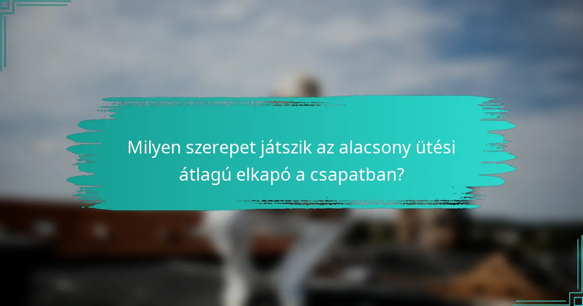Milyen szerepet játszik az alacsony ütési átlagú elkapó a csapatban?