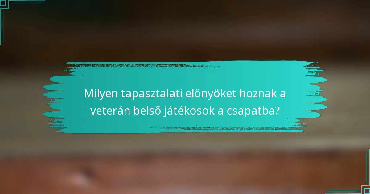 Milyen tapasztalati előnyöket hoznak a veterán belső játékosok a csapatba?